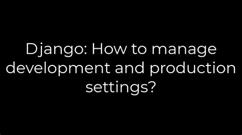 th?q=Django%3A%20How%20To%20Manage%20Development%20And%20Production%20Settings%3F - 10 Tips for Managing Django's Development and Production Settings