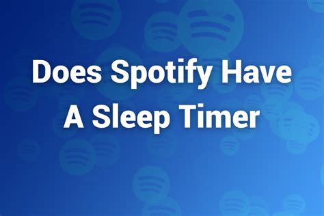 Set Your Bedtime Soundtrack with Ease: Discover Whether Spotify Offers a Sleep Timer
