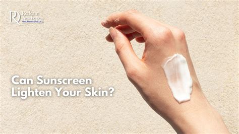 Discover the Truth: Can Sunscreen Really Lighten Skin?