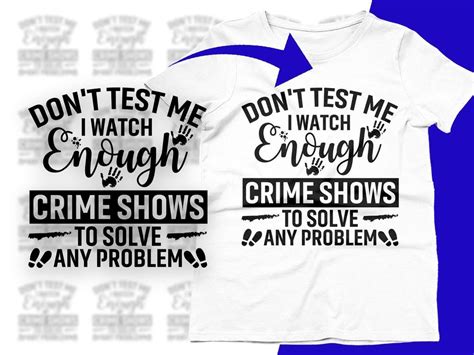 Download Don't Test Me I Watch Enough Crime... Commercial Use For Crafts