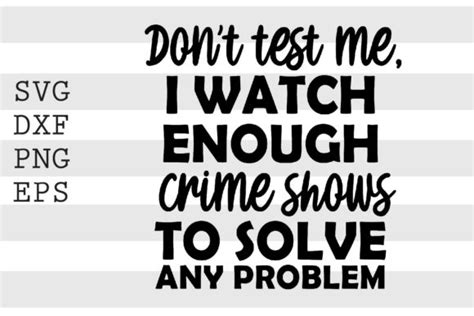 Download Don't Test Me I Watch Enough Crime... Easy Edite