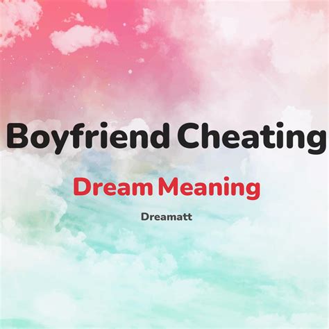 A Heart-Wrenching Tale of Betrayal: My Dream of Boyfriend Cheating