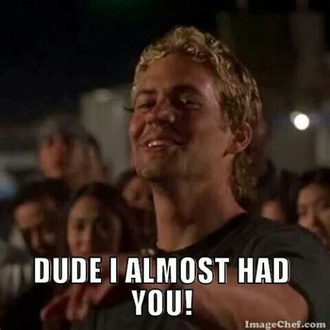 Dude I Almost Had You Meme