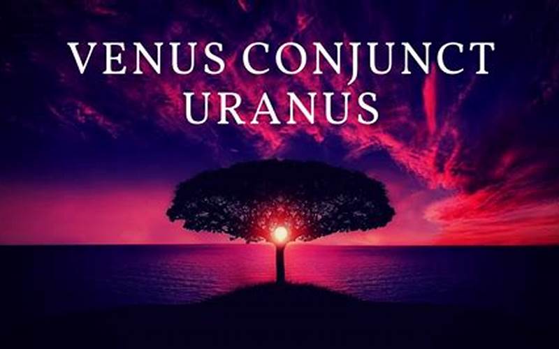 Effects Of Venus Conjunct Uranus