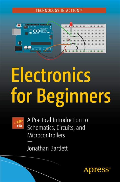 Electronics For Beginners: A Practical Introduction To Schematics Circuits And Microcontrollers