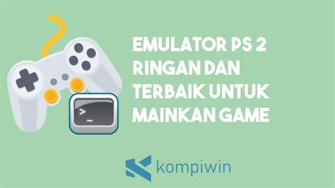 Rekomendasi Emulator PS2 PC Ringan untuk Penggemar Game di Indonesia
