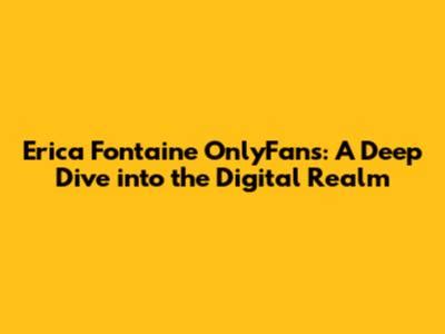 Erica Fontaine Onlyfans Guide: Exclusive Content