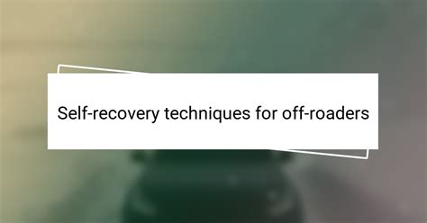 Essential Recovery Techniques for Off-Road Emergencies