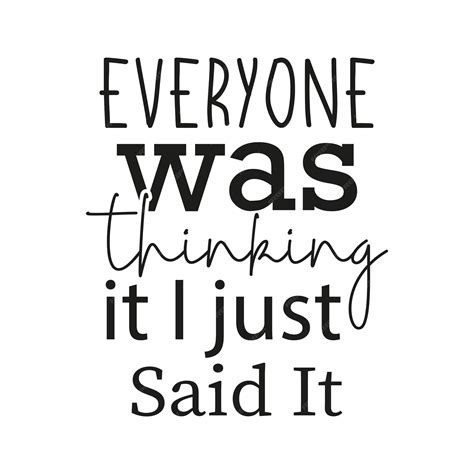 Download Everyone Was Thinking It I Just Said... Cut Images
