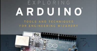 Exploring Arduino: Tools And Techniques For Engineering Wizardry Highlights