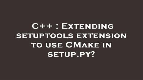 th?q=Extending%20Setuptools%20Extension%20To%20Use%20Cmake%20In%20Setup - Python Tips: Enhancing Setuptools with CMake in setup.py for Efficient Module Management