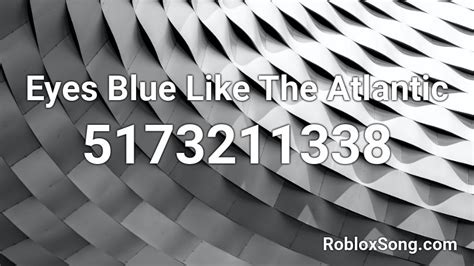 Eyes Blue Like The Atlantic Roblox ID - Roblox music codes