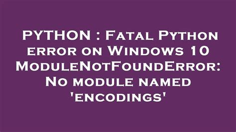 th?q=Fatal%20Python%20Error%20On%20Windows%2010%20Modulenotfounderror%3A%20No%20Module%20Named%20'Encodings' - How to Fix Fatal Python Error 'No Module Named Encodings' on Windows 10.