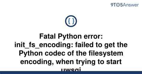 th?q=Fatal Python Error: Init fs encoding: Failed To Get The Python Codec Of The Filesystem Encoding, When Trying To Start Uwsgi - 10 Essential Python Tips to Troubleshoot Fatal Errors like Init_fs_encoding: Failed To Get The Python Codec of the Filesystem Encoding When Starting uwsgi
