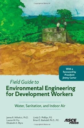 Field Guide To Environmental Engineering For Development Workers: Water Sanitation And Indoor Air