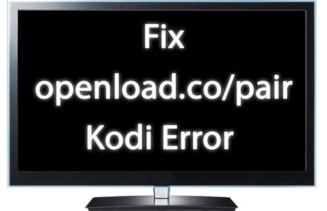 Fix https://olpair.com and Openload.co/pair Error on Kodi