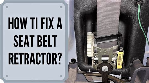 Fixing a Stuck Seat Belt Retractor