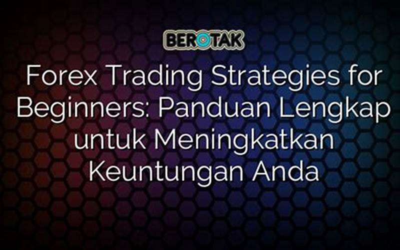 Forex Trading Strategies: Panduan Lengkap Untuk Memaksimalkan Keuntungan