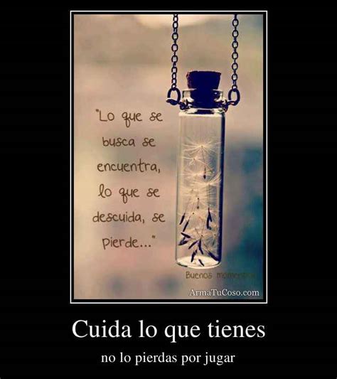 Cuida lo que tienes, | Desmotivaciones