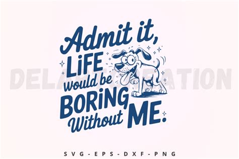 Download Free Admit it... life would be boring without me - SVG file Commercial Use for Cricut