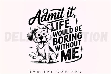 Download Free Admit it... life would be boring without me - SVG file Easy Edite