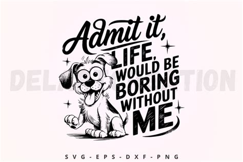 Download Free Admit it... life would be boring without me - SVG file Printable