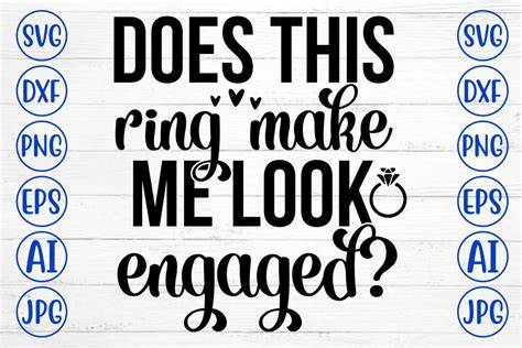 Download Free Does This Ring Make Me Look Engaged SVG Cutting File Files