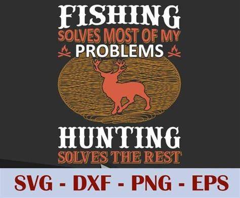 Download Free Fishing Solves Most Of My Problems Hunting Solves The Rest Hunting
SVG DXF Files