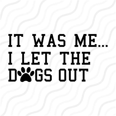 Download Free It Was Me...I Let The Dogs Out Files