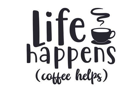 Download Free Life Happens Coffee Helps , Svg Cut File Commercial Use DXF Files