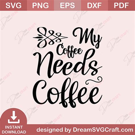 Download Free My Coffee Needs Coffee SVG Files