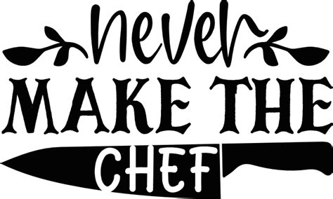 Download Free Never Make The Chef svg Files