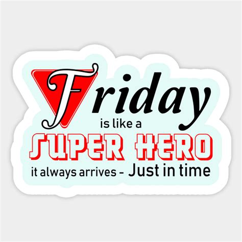 Friday: The superhero who swoops in to save us from the clutches of work!