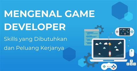 Game Developer: Karier, Skill, & Prospek Kerja