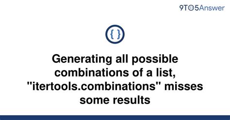 th?q=Generating%20All%20Possible%20Combinations%20Of%20A%20List%2C%20%22Itertools - Why Itertools.Combinations Fails to Generate All List Combinations
