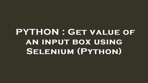 th?q=Get%20Value%20Of%20An%20Input%20Box%20Using%20Selenium%20(Python) - Extract Input Value: Selenium Python Scripting