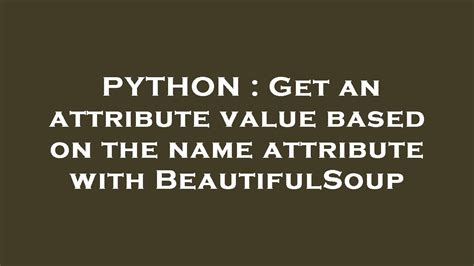 th?q=Get An Attribute Value Based On The Name Attribute With Beautifulsoup - Python Tips: Extract Attribute Value Using Name Attribute with Beautifulsoup