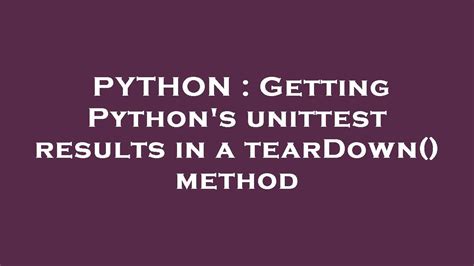 th?q=Getting Python'S Unittest Results In A Teardown() Method - Effortlessly Retrieve Python unittest Results with Teardown() Method