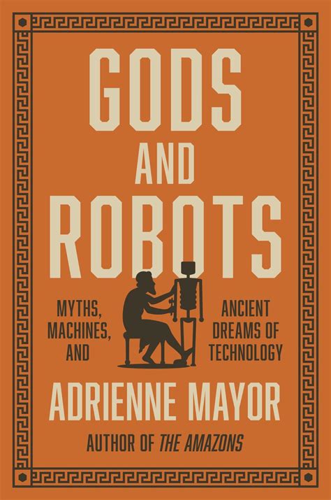 Gods And Robots: Myths Machines And Ancient Dreams Of Technology