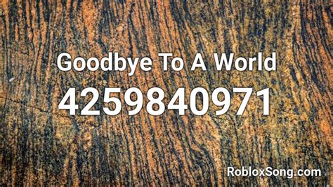 Goodbye to a World - 【= ︿ =】 Roblox ID - Roblox Music Code 