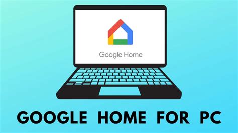 Get Your Home Smart and Hands-Free with Google Home App for PC - an Ultimate Guide to Revolutionizing Your Living Space