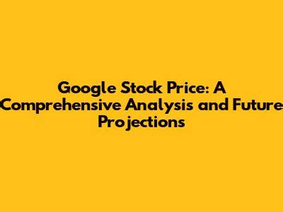 Google Stock Valuation and Projections