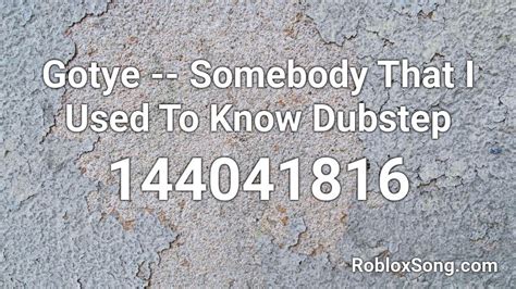 Gotye -- Somebody That I Used To Know Dubstep Roblox ID