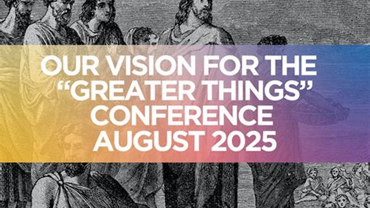 Greater Things Conference 2025