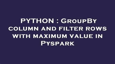 th?q=Groupby Column And Filter Rows With Maximum Value In Pyspark - Maximize Filtering Efficiency: Groupby Columns in Pyspark