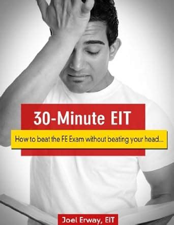 Guide to 30-Minute EIT: How To Beat The FE Exam Without Beating Your Head...