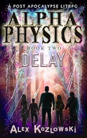 Guide to Alpha Physics! Book 2 - Delay: A Post Apocalypse Litrpg