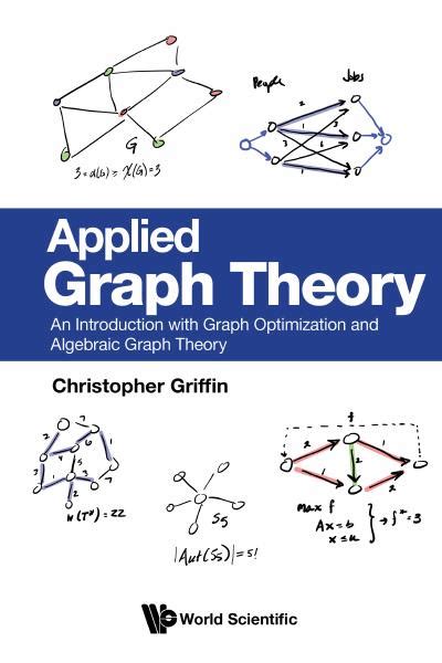 Guide to Applied Graph Theory: An Introduction With Graph Optimization And Algebraic Graph Theory