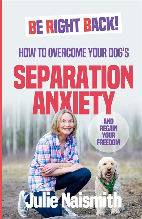 Guide to Be Right Back!: How To Overcome Your Dog's Separation Anxiety And Regain Your Freedom