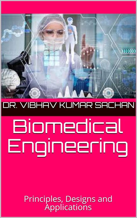 Guide to Biomedical Engineering: Principles Designs And Applications (Sachan Book 26)
